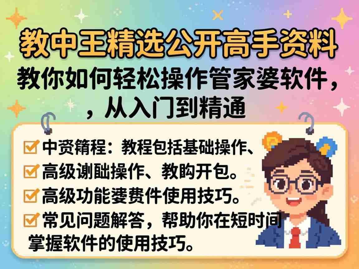 王中王精选公开高手资料 管家婆软件零基础新手实操教程与使用技巧