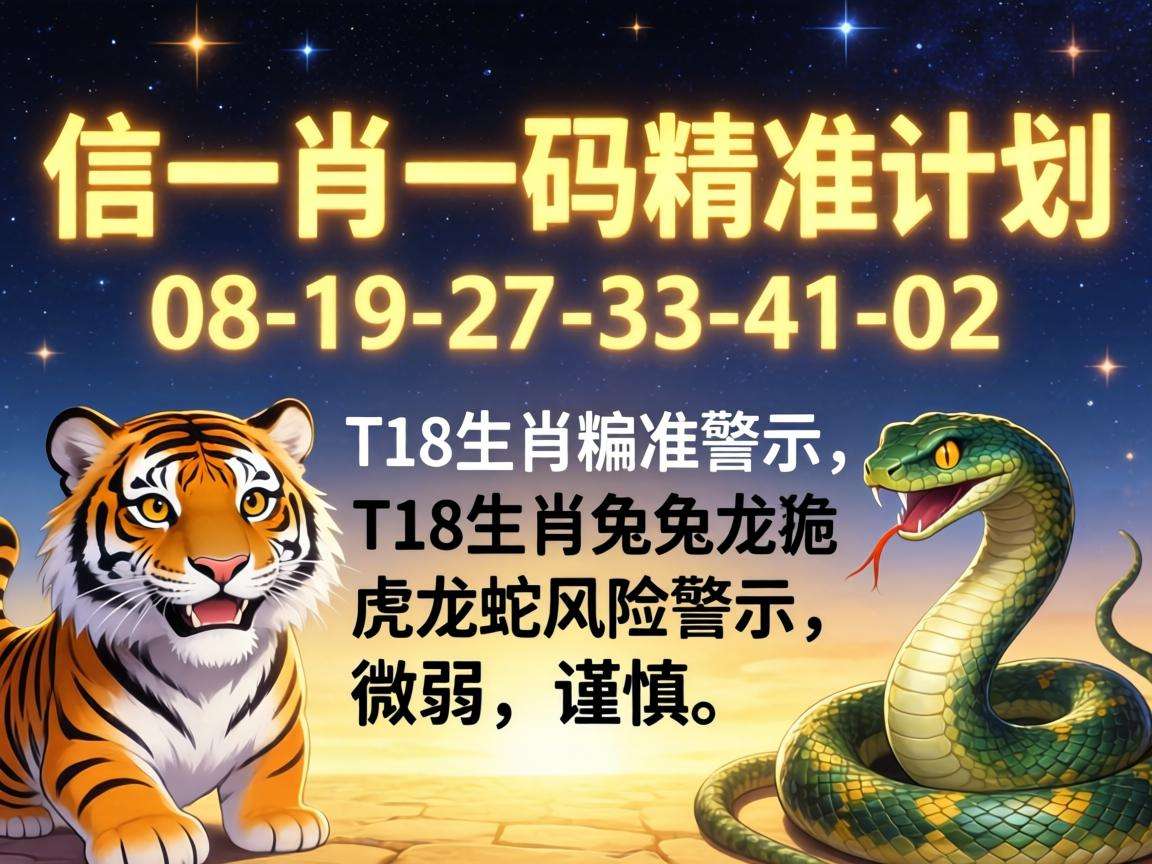 别信“澳门一肖一码精准计划”骗局：08-19-27-33-41-02:T18生肖虎兔龙蛇风险警示