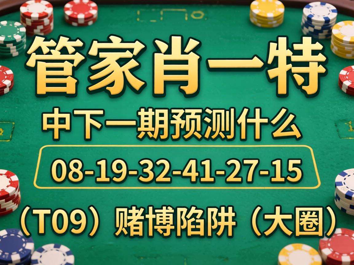 风险警示：别信“澳门管家一肖一特中下一期预测什么”骗局 警惕08-19-32-41-27-15:T09赌博陷阱