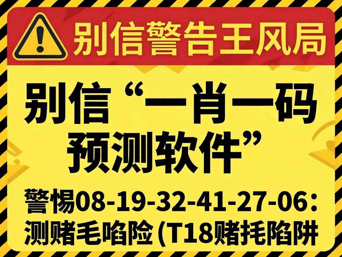 风险警示：别信“澳门一肖一码预测软件”骗局，警惕08-19-32-41-27-06:T18赌博陷阱